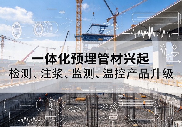 丰满一体化管材产品兴起，声测注浆一体管、多功能预埋管应用增多